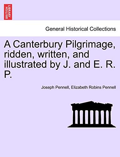 9781241603465: A Canterbury Pilgrimage, ridden, written, and illustrated by J. and E. R. P.