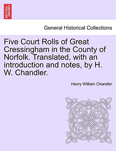 Imagen de archivo de Five Court Rolls of Great Cressingham in the County of Norfolk. Translated, with an Introduction and Notes, by H. W. Chandler. a la venta por Lucky's Textbooks