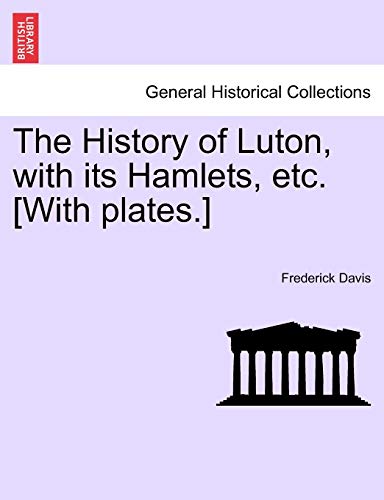 Imagen de archivo de The History of Luton, with its Hamlets, etc With plates a la venta por PBShop.store US