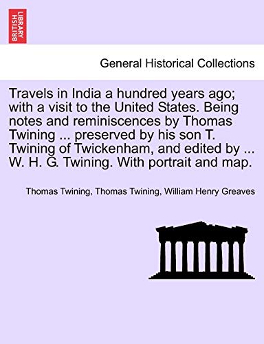 Imagen de archivo de Travels in India a hundred years ago; with a visit to the United States. Being notes and reminiscences by Thomas Twining . preserved by his son T. . . W. H. G. Twining. With portrait and map. a la venta por Lucky's Textbooks