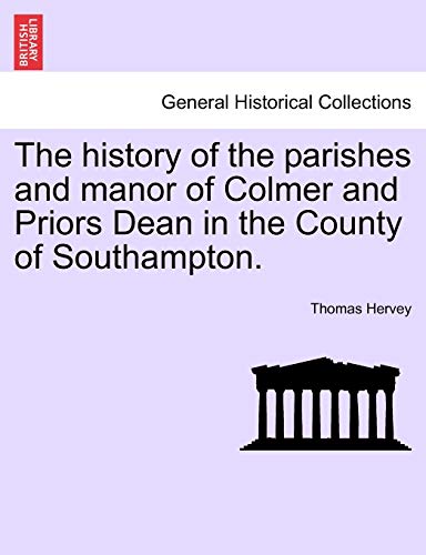 9781241604318: The history of the parishes and manor of Colmer and Priors Dean in the County of Southampton.
