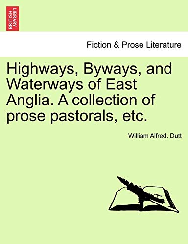 Imagen de archivo de Highways, Byways, and Waterways of East Anglia A collection of prose pastorals, etc a la venta por PBShop.store US
