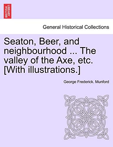 Imagen de archivo de Seaton, Beer, and Neighbourhood . the Valley of the Axe, Etc. [With Illustrations.] a la venta por Lucky's Textbooks