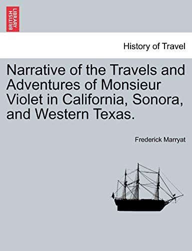 Narrative of the Travels and Adventures of Monsieur Violet in California, Sonora, and Western Texas. (9781241604677) by Marryat, Captain Frederick