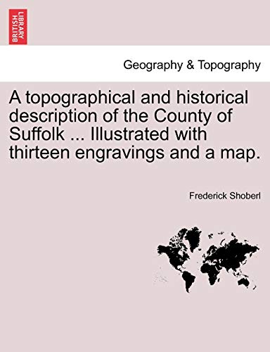 9781241604851: A Topographical and Historical Description of the County of Suffolk ... Illustrated with Thirteen Engravings and a Map.