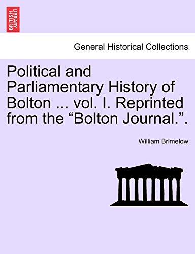 Stock image for Political and Parliamentary History of Bolton . vol. I. Reprinted from the "Bolton Journal.". for sale by Lucky's Textbooks