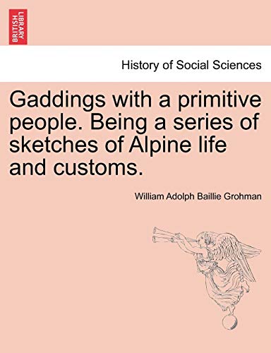 Imagen de archivo de Gaddings with a primitive people Being a series of sketches of Alpine life and customs Vol I a la venta por PBShop.store US