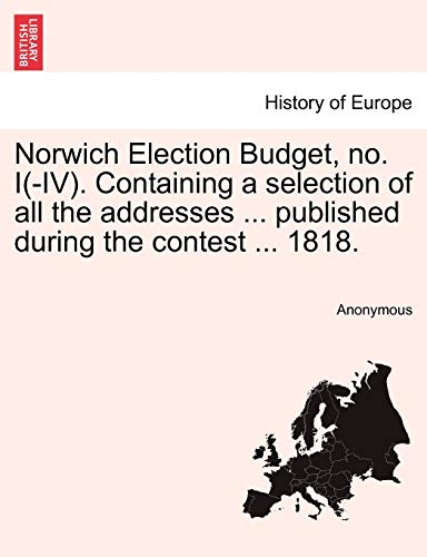 Imagen de archivo de Norwich Election Budget, no. I(-IV). Containing a selection of all the addresses . published during the contest . 1818. a la venta por Chiron Media