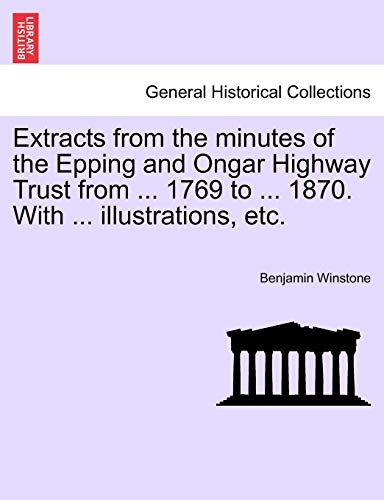 Stock image for Extracts from the minutes of the Epping and Ongar Highway Trust from . 1769 to . 1870. With . illustrations, etc. for sale by WorldofBooks