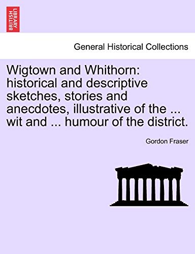 9781241606978: Wigtown and Whithorn: Historical and Descriptive Sketches, Stories and Anecdotes, Illustrative of the ... Wit and ... Humour of the District
