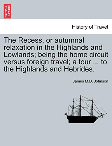 Stock image for The Recess, or Autumnal Relaxation in the Highlands and Lowlands; Being the Home Circuit Versus Foreign Travel; A Tour . to the Highlands and Hebrides. for sale by Lucky's Textbooks