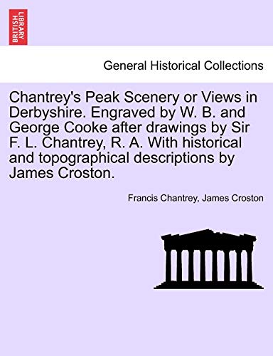 Stock image for Chantrey's Peak Scenery or Views in Derbyshire. Engraved by W. B. and George Cooke After Drawings by Sir F. L. Chantrey, R. A. with Historical and Topographical Descriptions by James Croston. for sale by Lucky's Textbooks