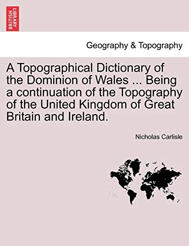 9781241607968: A Topographical Dictionary of the Dominion of Wales ... Being a continuation of the Topography of the United Kingdom of Great Britain and Ireland.