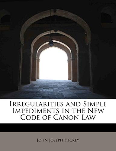 Irregularities and Simple Impediments in the New Code of Canon Law - Hickey, John Joseph