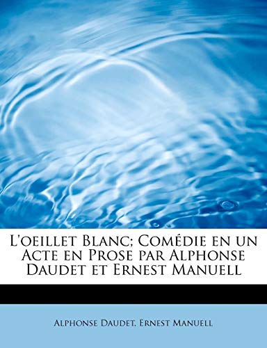 L'oeillet Blanc; ComÃ©die en un Acte en Prose par Alphonse Daudet et Ernest Manuell (French Edition) (9781241626020) by Daudet, Alphonse; Manuell, Ernest