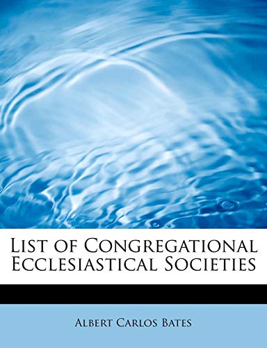 List of Congregational Ecclesiastical Societies (9781241629403) by Bates, Albert Carlos