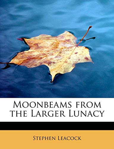 Moonbeams from the Larger Lunacy (9781241633493) by Leacock, Stephen