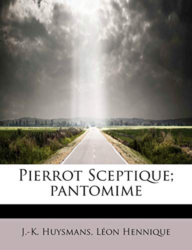 Pierrot Sceptique; pantomime (French Edition) (9781241635169) by Huysmans, J.-K.; Hennique, LÃ©on