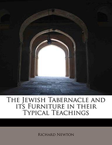 The Jewish Tabernacle and its Furniture in their Typical Teachings (9781241637200) by Newton, Richard