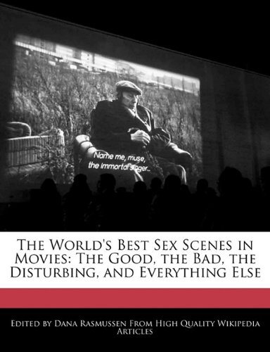 9781241637828: The World's Best Sex Scenes in Movies: The Good, the Bad, the Disturbing, and Everything Else