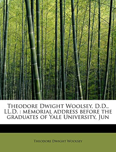 Stock image for Theodore Dwight Woolsey, D.D., LL.D.: Memorial Address Before the Graduates of Yale University, Jun for sale by Lucky's Textbooks
