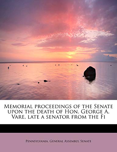 Stock image for Memorial Proceedings of the Senate Upon the Death of Hon. George A. Vare, Late a Senator from the Fi for sale by Lucky's Textbooks