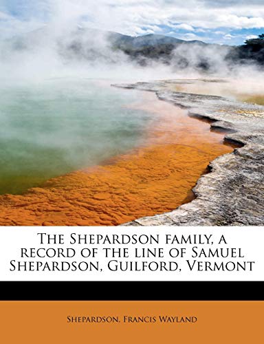 Imagen de archivo de The Shepardson Family, a Record of the Line of Samuel Shepardson, Guilford, Vermont a la venta por THE SAINT BOOKSTORE