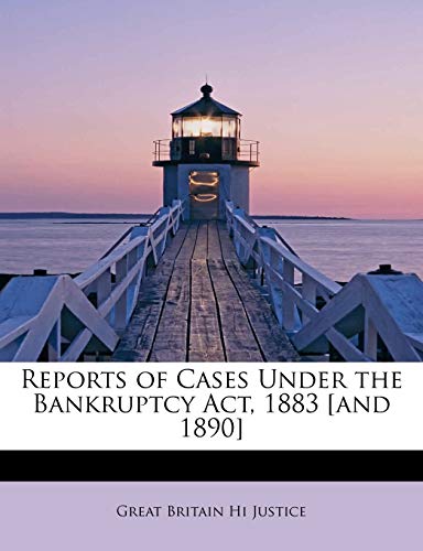 Reports of Cases Under the Bankruptcy Act, 1883 [and 1890] - Justice, Great Britain Hi