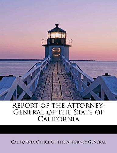 Report of the Attorney-General of the State of California - Office of the Attorney General, California