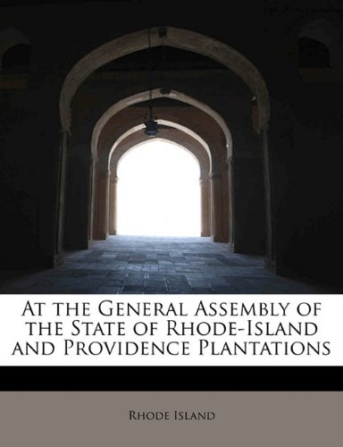 At the General Assembly of the State of Rhode-Island and Providence Plantations (9781241660987) by Island, Rhode