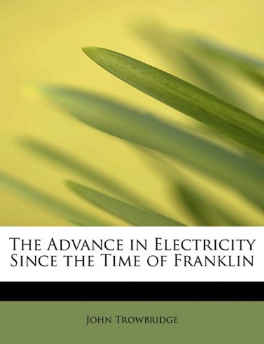 9781241666200: The Advance in Electricity Since the Time of Franklin