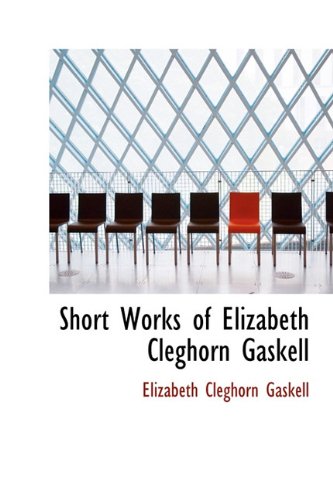 Short Works of Elizabeth Cleghorn Gaskell (9781241667238) by Gaskell, Elizabeth Cleghorn