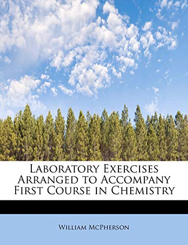 Laboratory Exercises Arranged to Accompany First Course in Chemistry (9781241670184) by McPherson, William