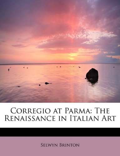 Stock image for Corregio at Parma: The Renaissance in Italian Art for sale by HPB-Movies