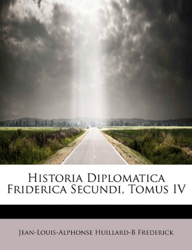 9781241670757: Historia Diplomatica Friderica Secundi, Tomus IV (Latin Edition)