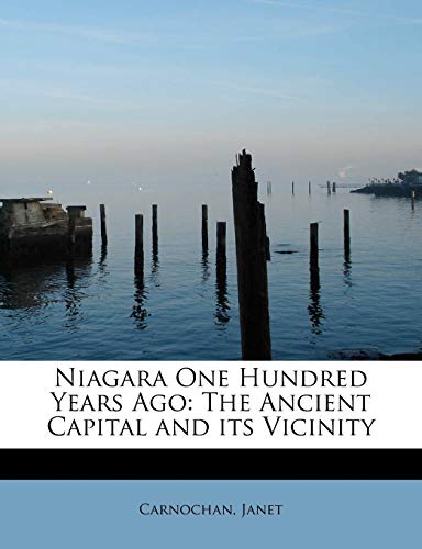 9781241673307: Niagara One Hundred Years Ago: The Ancient Capital and Its Vicinity
