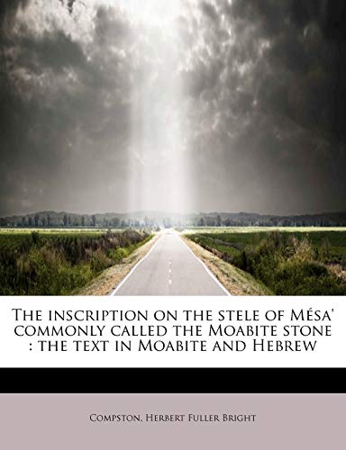 Stock image for The Inscription on the Stele of Mesa' Commonly Called the Moabite Stone: The Text in Moabite and Hebrew (English and Hebrew Edition) for sale by Lucky's Textbooks