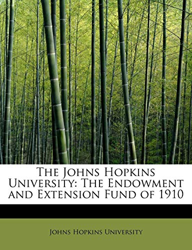 The Johns Hopkins University: The Endowment and Extension Fund of 1910 (9781241680961) by University, Johns Hopkins