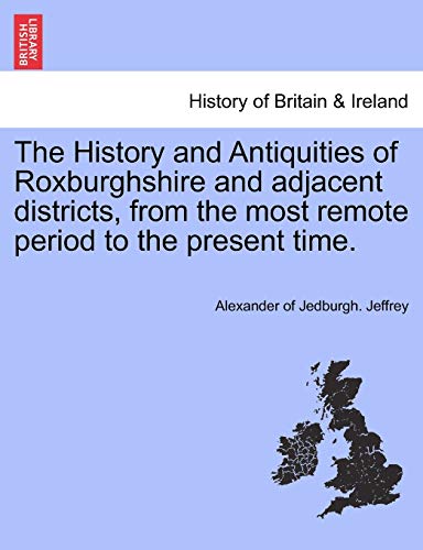 9781241690847: The History and Antiquities of Roxburghshire and adjacent districts, from the most remote period to the present time. VOL. I