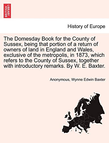 9781241690953: The Domesday Book for the County of Sussex, being that portion of a return of owners of land in England and Wales, exclusive of the metropolis, in ... with introductory remarks. By W. E. Baxter.