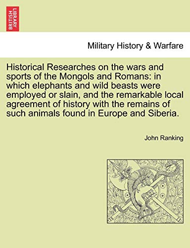 Imagen de archivo de Historical Researches on the wars and sports of the Mongols and Romans: in which elephants and wild beasts were employed or slain, and the remarkable . of such animals found in Europe and Siberia. a la venta por Lucky's Textbooks