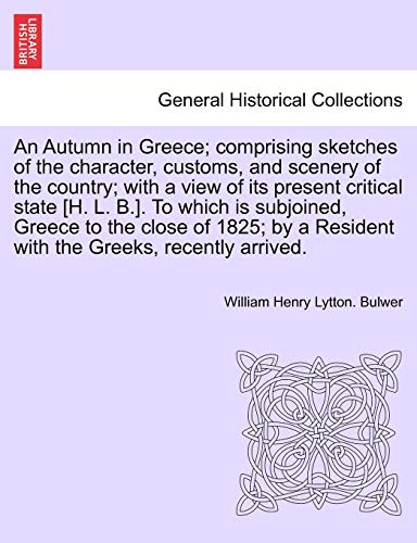 Stock image for An Autumn in Greece; Comprising Sketches of the Character, Customs, and Scenery of the Country; With a View of Its Present Critical State [H. L. B.]. . a Resident with the Greeks, Recently Arrived. for sale by Lucky's Textbooks