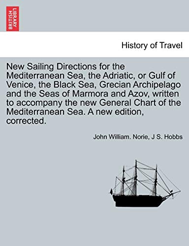 Stock image for New Sailing Directions for the Mediterranean Sea, the Adriatic, or Gulf of Venice, the Black Sea, Grecian Archipelago and the Seas of Marmora and . Mediterranean Sea. a New Edition, Corrected. for sale by Lucky's Textbooks