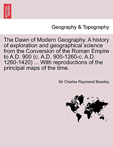 Imagen de archivo de The Dawn of Modern Geography. A history of exploration and geographical science from the Conversion of the Roman Empire to A.D. 900 (c. A.D. . of the principal maps of the time. VOL. III a la venta por Lucky's Textbooks