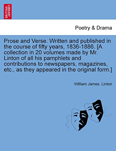 9781241692926: Prose and Verse. Written and published in the course of fifty years, 1836-1886. [A collection in 20 volumes made by Mr. Linton of all his pamphlets ... appeared in the original form.] Vol. XVII