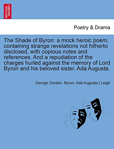 Stock image for The Shade of Byron: A Mock Heroic Poem, Containing Strange Revelations Not Hitherto Disclosed, with Copious Notes and References. and a Re for sale by Lucky's Textbooks