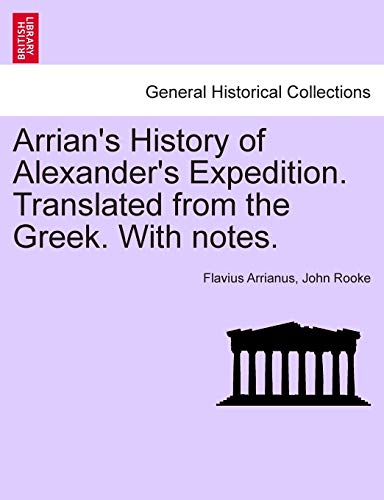 Arrian's History of Alexander's Expedition. Translated from the Greek. with Notes. (9781241693176) by Arrianus, Flavius; Rooke, John