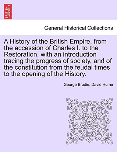 9781241693251: A History of the British Empire, from the accession of Charles I. to the Restoration, with an introduction tracing the progress of society, and of the ... times to the opening of the History. VOL.II