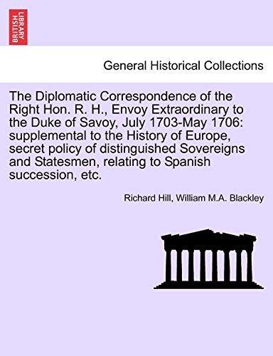 Beispielbild fr The Diplomatic Correspondence of the Right Hon. R. H., Envoy Extraordinary to the Duke of Savoy, July 1703-May 1706: supplemental to the History of . Sovereigns and Statesmen, . PART II zum Verkauf von Lucky's Textbooks