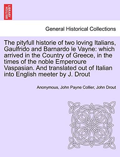 Imagen de archivo de The Pityfull Historie of Two Loving Italians, Gaulfrido and Barnardo Le Vayne: Which Arrived in the Country of Greece, in the Times of the Noble . of Italian Into English Meeter by J. Drout a la venta por Lucky's Textbooks